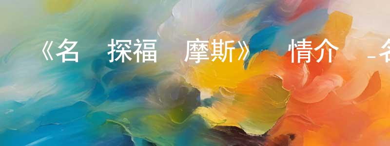 常莎莎發布《名偵探福爾摩斯》詳情介紹_名偵探福爾摩斯已完結在線觀看_名偵探福爾摩斯迅雷下載_日漫